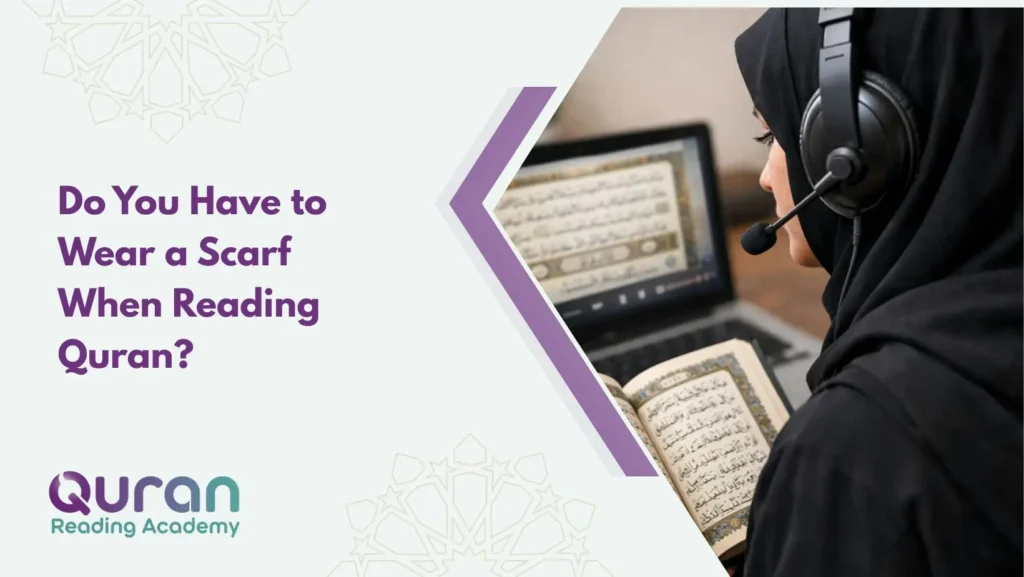 Do You Have to Wear a Scarf When Reading Quran?