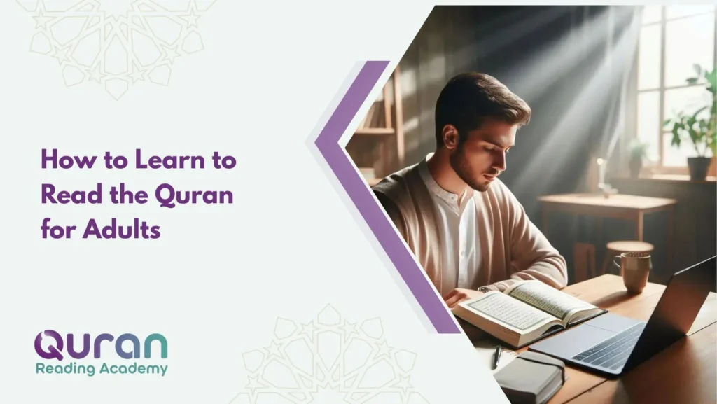 How to Learn to Read the Quran for Adults? A Complete Step-by-Step Guide