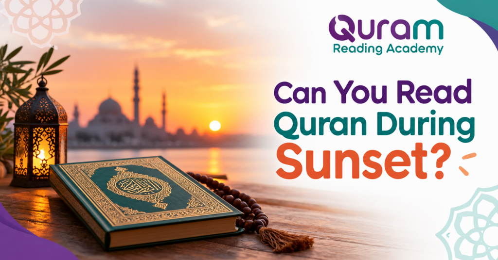 Can You Read Quran During Sunset? Islamic Ruling