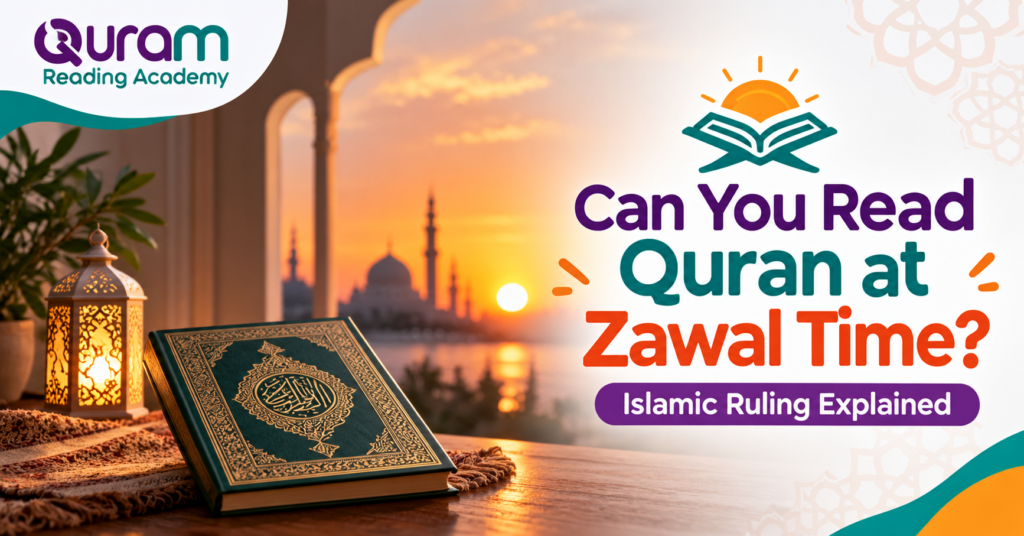 Can You Read Quran At Zawal Time? Islamic Ruling Explained