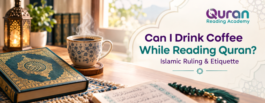 Can I Drink Coffee While Reading Quran? Islamic Ruling & Etiquette